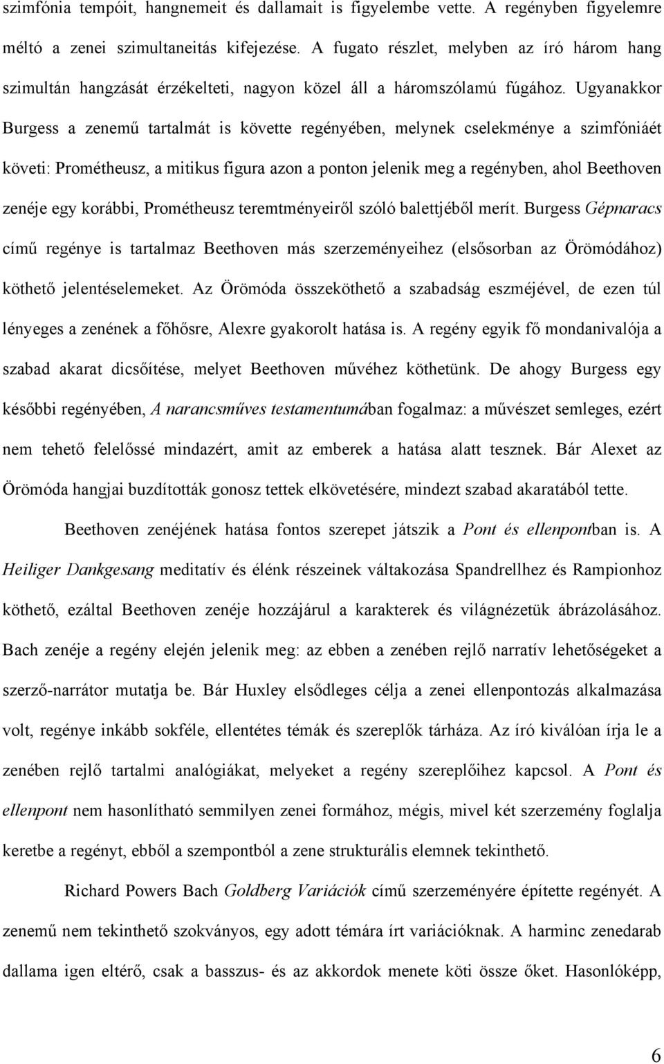 Ugyanakkor Burgess a zenemű tartalmát is követte regényében, melynek cselekménye a szimfóniáét követi: Prométheusz, a mitikus figura azon a ponton jelenik meg a regényben, ahol Beethoven zenéje egy