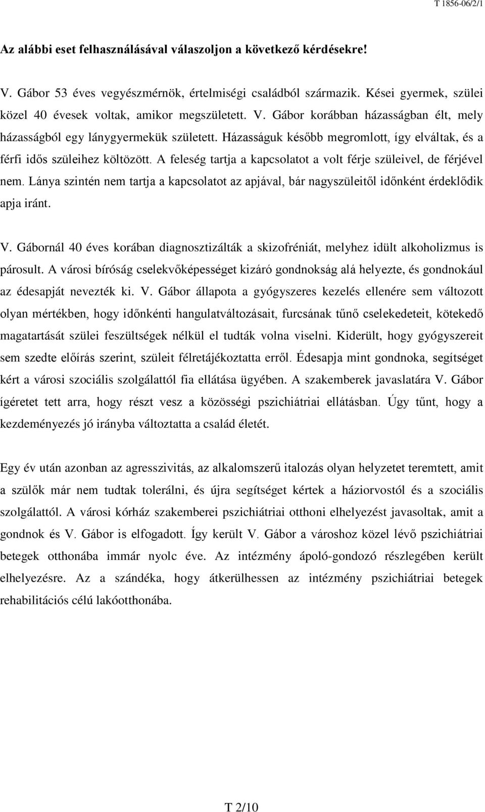 A feleség tartja a kapcsolatot a volt férje szüleivel, de férjével nem. Lánya szintén nem tartja a kapcsolatot az apjával, bár nagyszüleitől időnként érdeklődik apja iránt. V.