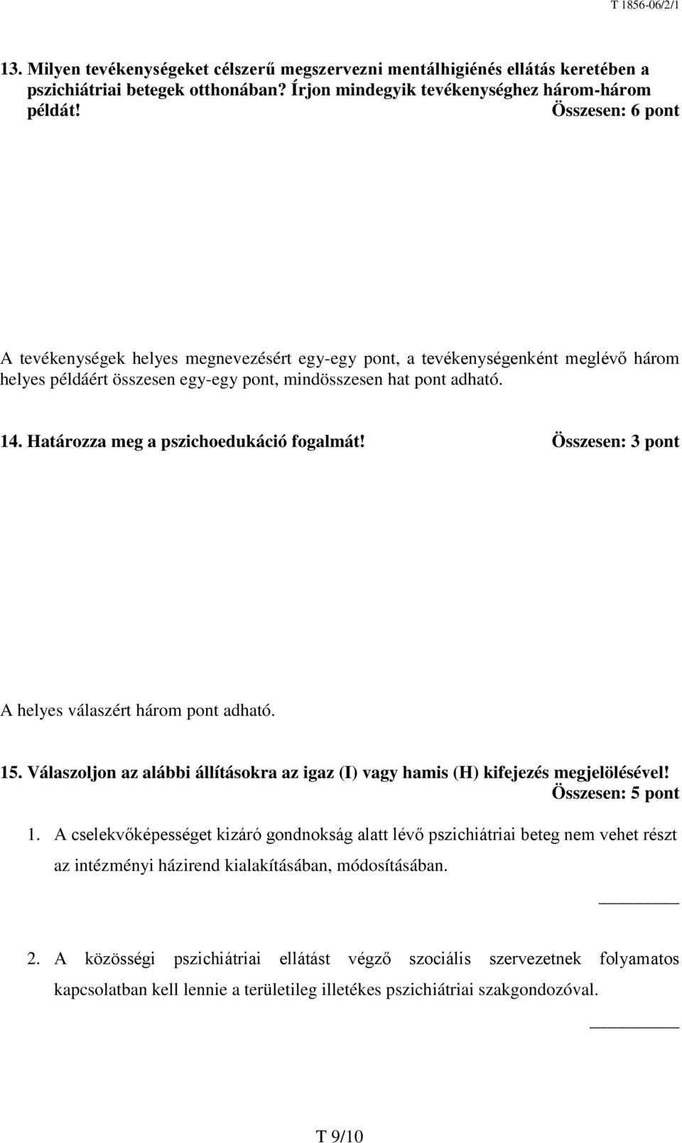 Határozza meg a pszichoedukáció fogalmát! Összesen: 3 pont A helyes válaszért három pont adható. 15. Válaszoljon az alábbi állításokra az igaz (I) vagy hamis (H) kifejezés megjelölésével!