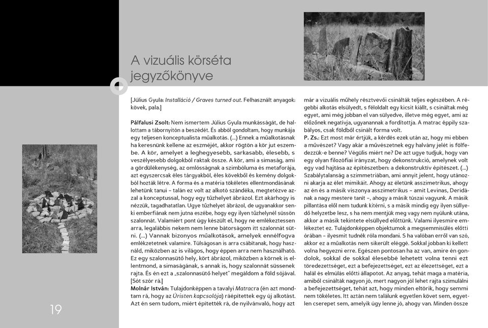 ..) Ennek a műalkotásnak ha keresnünk kellene az eszméjét, akkor rögtön a kör jut eszembe. A kör, amelyet a leghegyesebb, sarkasabb, élesebb, s veszélyesebb dolgokból raktak össze.