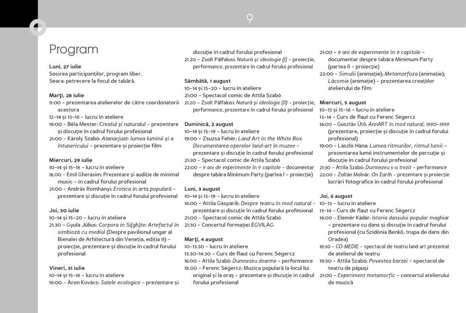 21:00 Károly Szabó: Atanarjuat: lumea luminii şi a întunericului prezentare şi proiecţie film Miercuri, 29 iulie 10 14şi15 18 lucruînateliere 18.