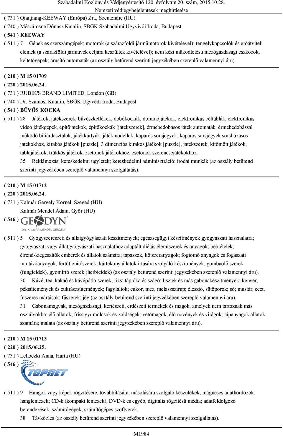 ( 511 ) 7 Gépek és szerszámgépek; motorok (a szárazföldi járműmotorok kivételével); tengelykapcsolók és erőátviteli elemek (a szárazföldi járművek céljára készültek kivételével); nem kézi működtetésű