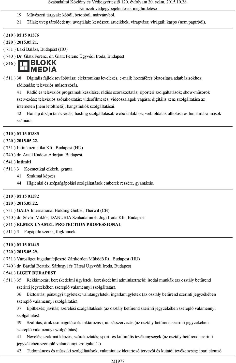 Glatz Ferenc Ügyvédi Iroda, Budapest ( 511 ) 38 Digitális fájlok továbbítása; elektronikus levelezés, e-mail; hozzáférés biztosítása adatbázisokhoz; rádióadás; televíziós műsorszórás.