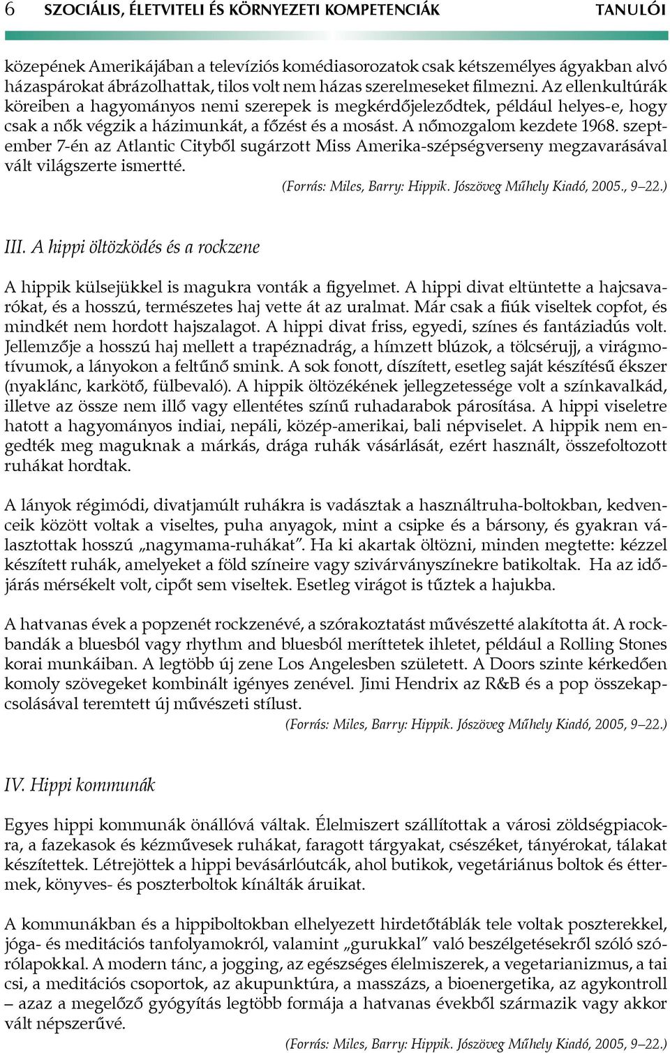 A nőmozgalom kezdete 1968. szeptember 7-én az Atlantic Cityből sugárzott Miss Amerika-szépségverseny megzavarásával vált világszerte ismertté. (Forrás: Miles, Barry: Hippik.