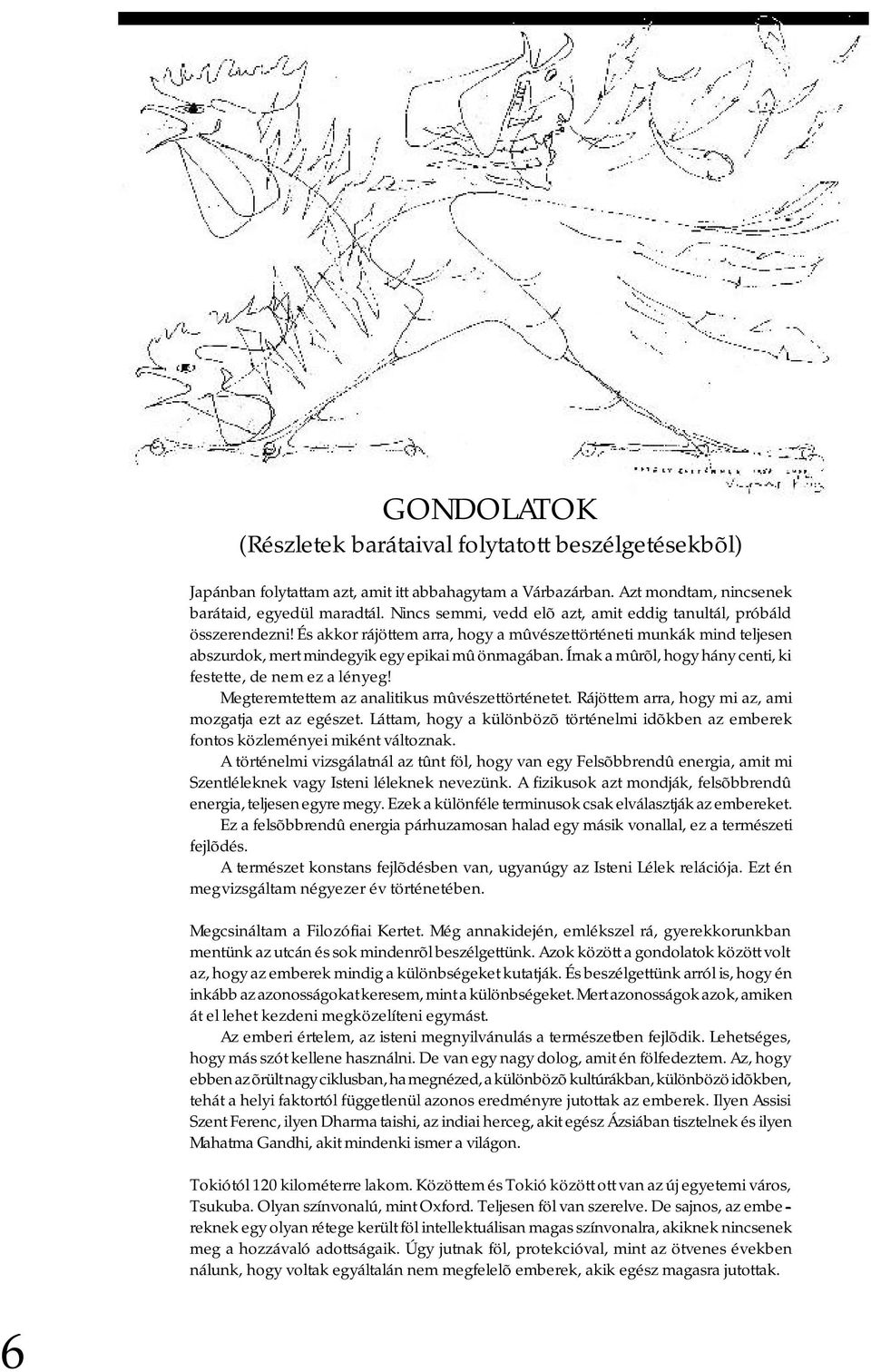 Írnak a mûrõl, hogy hány centi, ki festette, de nem ez a lényeg! Megteremtettem az analitikus mûvészettörténetet. Rájöttem arra, hogy mi az, ami mozgatja ezt az egészet.