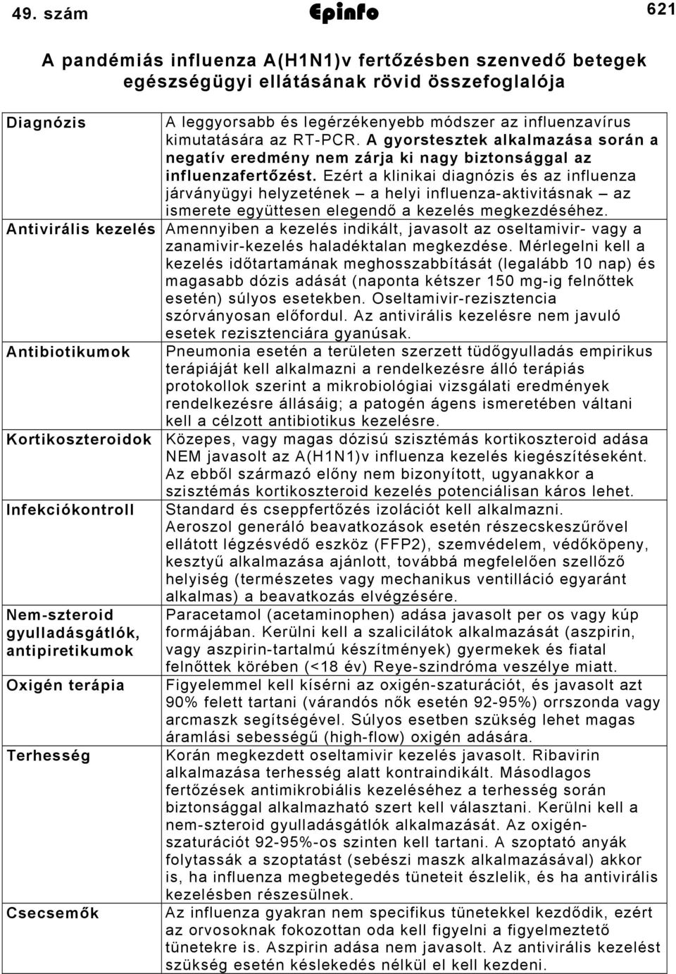 Ezért a klinikai diagnózis és az influenza járványügyi helyzetének a helyi influenzaaktivitásnak az ismerete együttesen elegendő a kezelés megkezdéséhez.