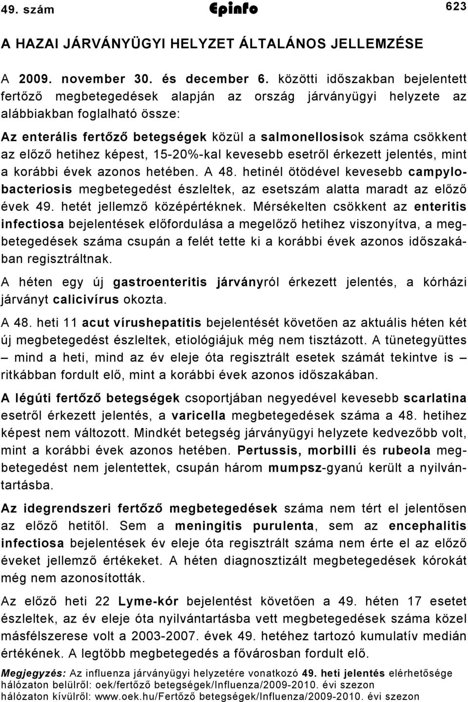 előző hetihez képest, 50%kal kevesebb esetről érkezett jelentés, mint a korábbi évek azonos hetében. A 8.