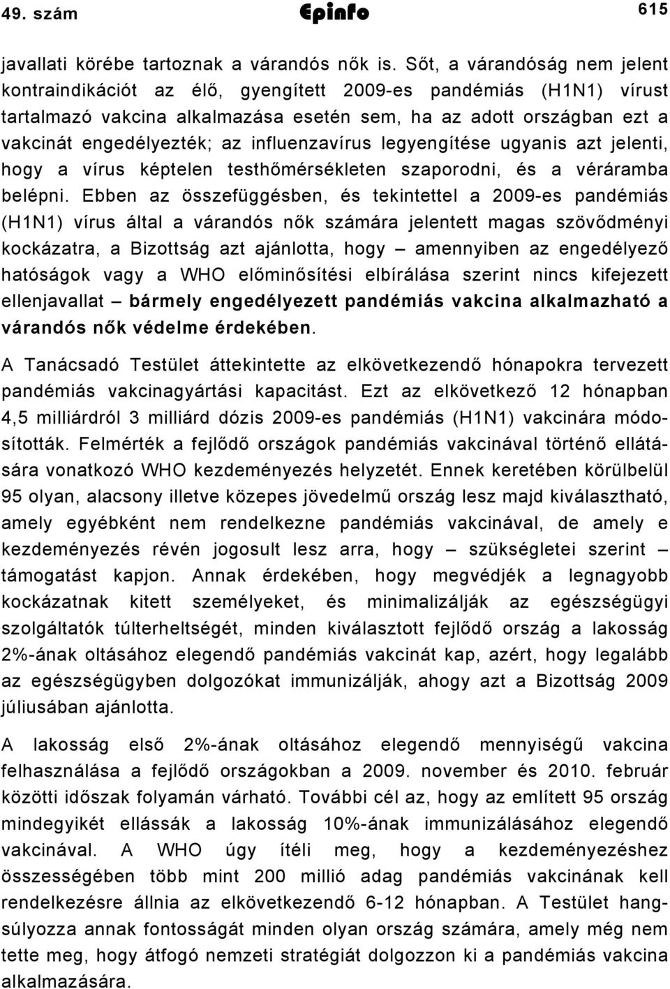 influenzavírus legyengítése ugyanis azt jelenti, hogy a vírus képtelen testhőmérsékleten szaporodni, és a véráramba belépni.