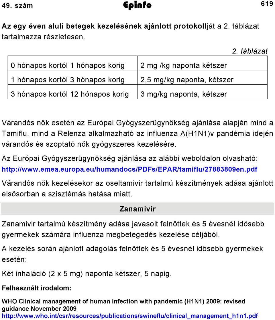 Európai Gyógyszerügynökség ajánlása alapján mind a Tamiflu, mind a Relenza alkalmazható az influenza A(HN)v pandémia idején várandós és szoptató nők gyógyszeres kezelésére.