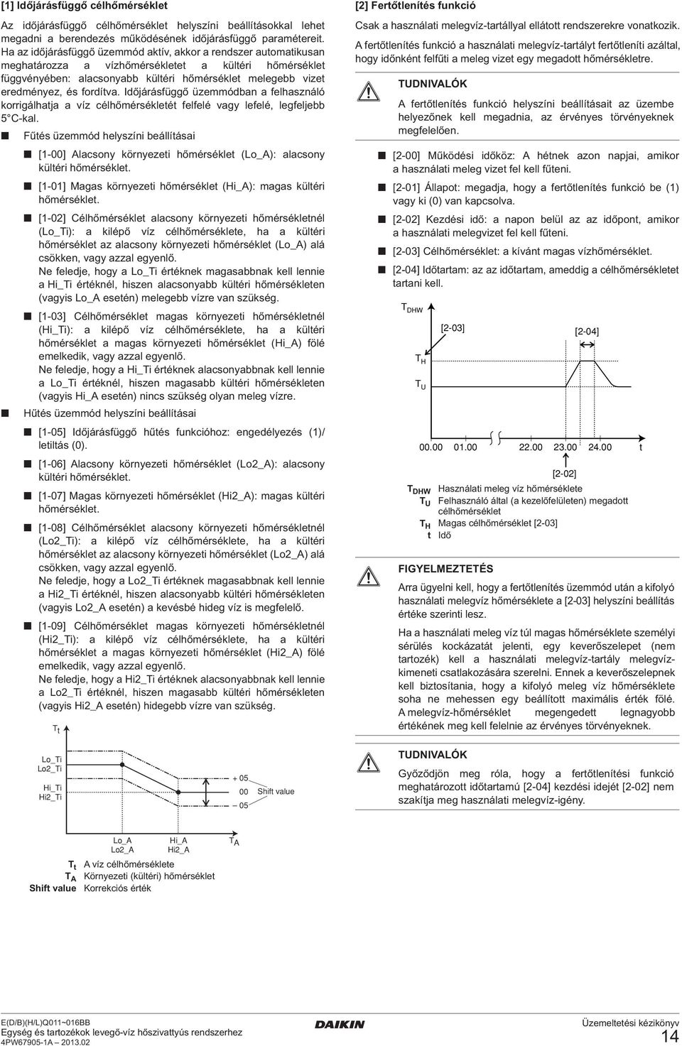 fordítva. Időjárásfüggő üzemmódban a felhasználó korrigálhatja a víz célhőmérsékletét felfelé vagy lefelé, legfeljebb 5 C-kal.