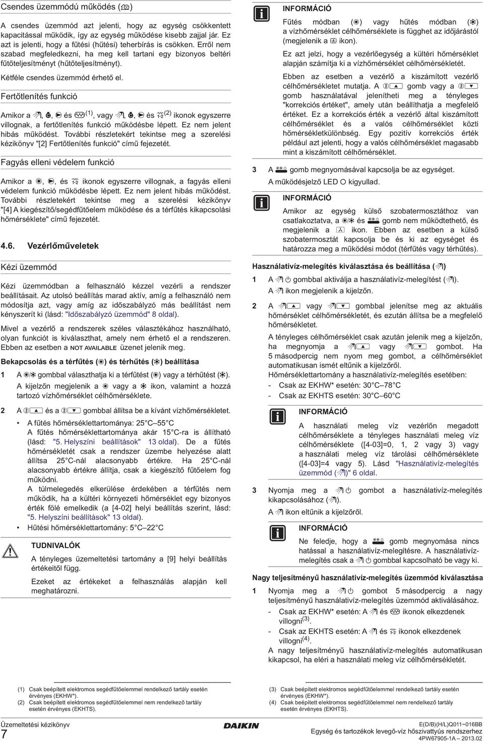 Kétféle csendes üzemmód érhető el. Fertőtlenítés funkció Amikor a w, ç, é és m (1), vagy w, ç, é és (2) ikonok egyszerre villognak, a fertőtlenítés funkció működésbe lépett.