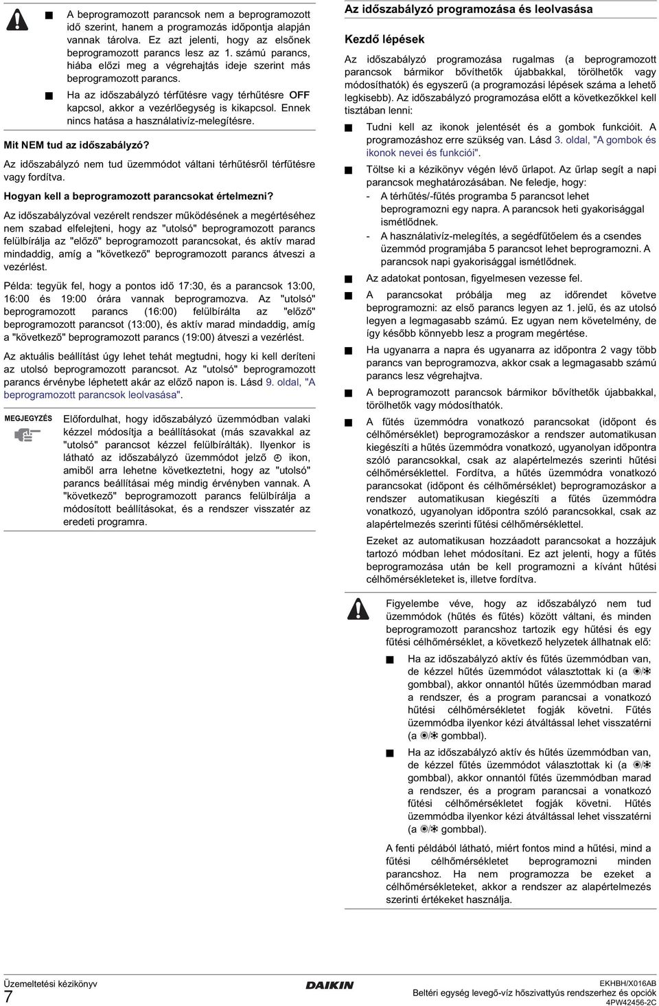 mindaddig, amíg a "következő" beprogramozott parancs átveszi a vezérlést. Példa: tegyük fel, hogy a pontos idő 17:30, és a parancsok 13:00, 16:00 és 19:00 órára vannak beprogramozva.