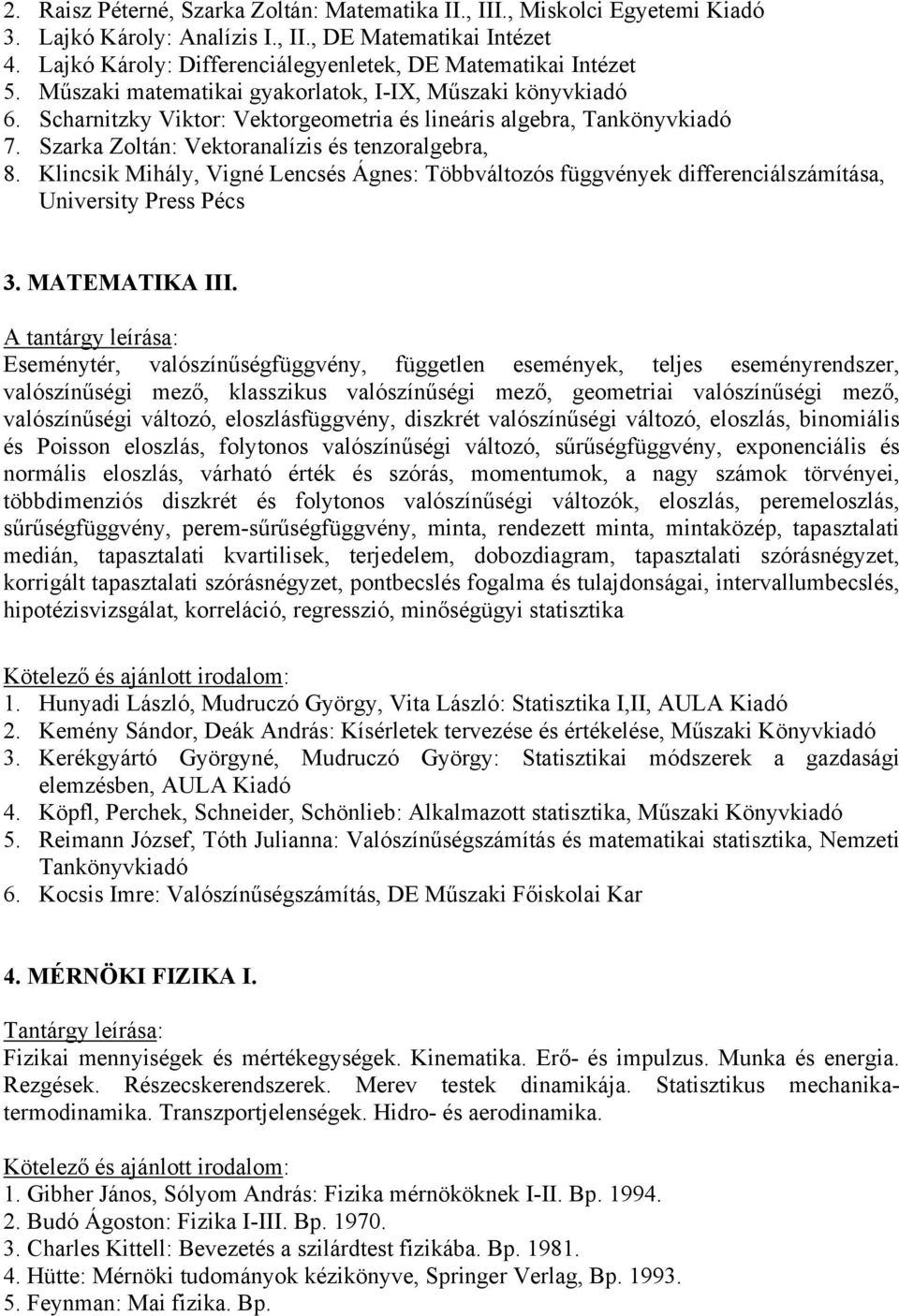 Szarka Zoltán: Vektoranalízis és tenzoralgebra, 8. Klincsik Mihály, Vigné Lencsés Ágnes: Többváltozós függvények differenciálszámítása, University Press Pécs 3. MATEMATIKA III.