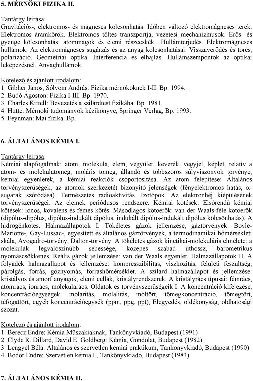 Geometriai optika. Interferencia és elhajlás. Hullámszempontok az optikai leképezésnél. Anyaghullámok. 1. Gibher János, Sólyom András: Fizika mérnököknek I-II. Bp. 1994. 2. Budó Ágoston: Fizika I-III.