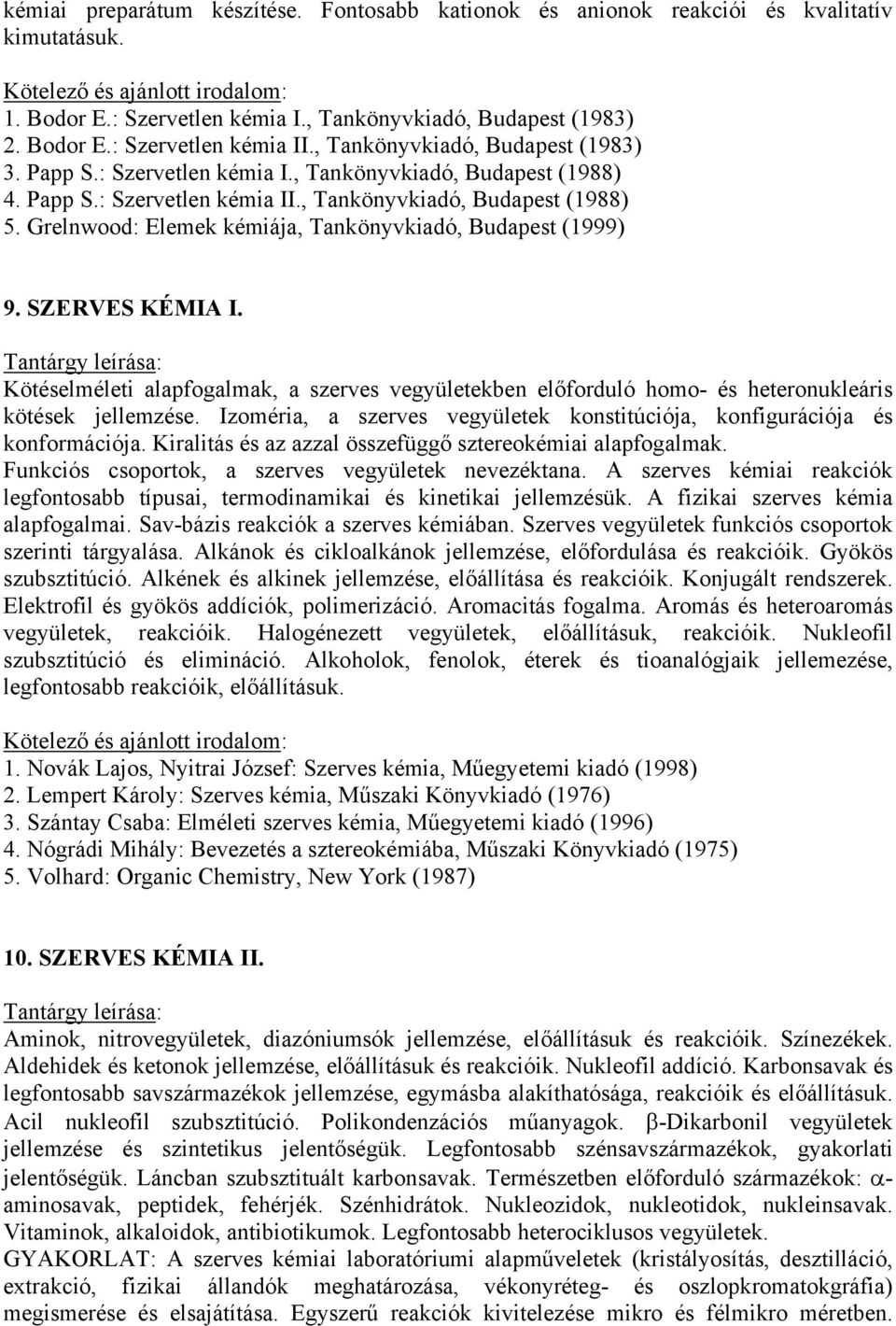 Grelnwood: Elemek kémiája, Tankönyvkiadó, Budapest (1999) 9. SZERVES KÉMIA I. Kötéselméleti alapfogalmak, a szerves vegyületekben előforduló homo- és heteronukleáris kötések jellemzése.