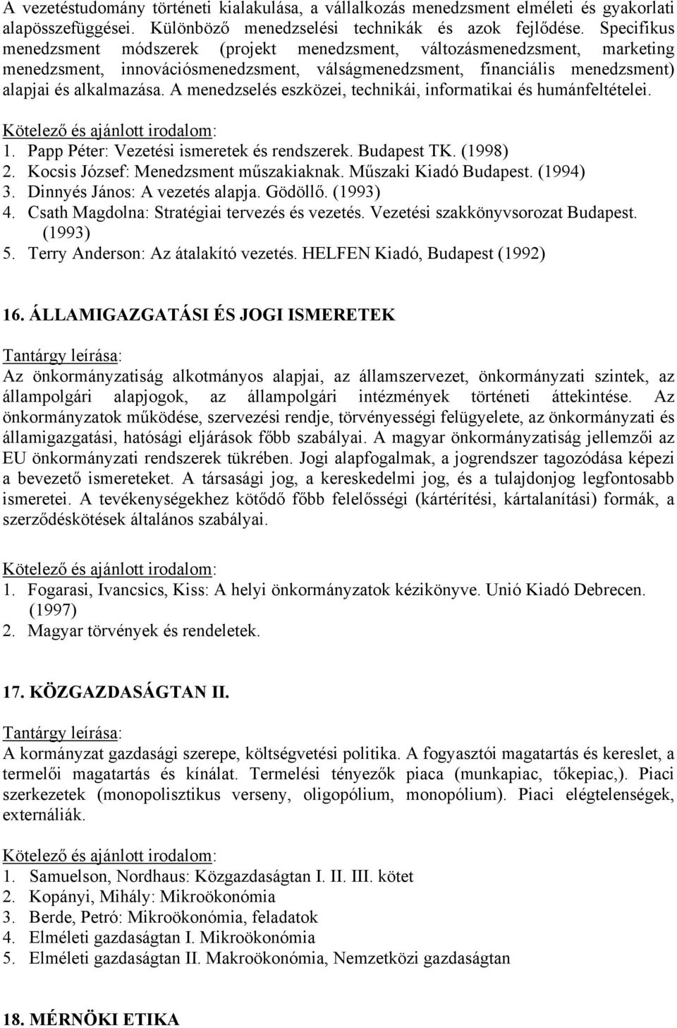 A menedzselés eszközei, technikái, informatikai és humánfeltételei. 1. Papp Péter: Vezetési ismeretek és rendszerek. Budapest TK. (1998) 2. Kocsis József: Menedzsment műszakiaknak.