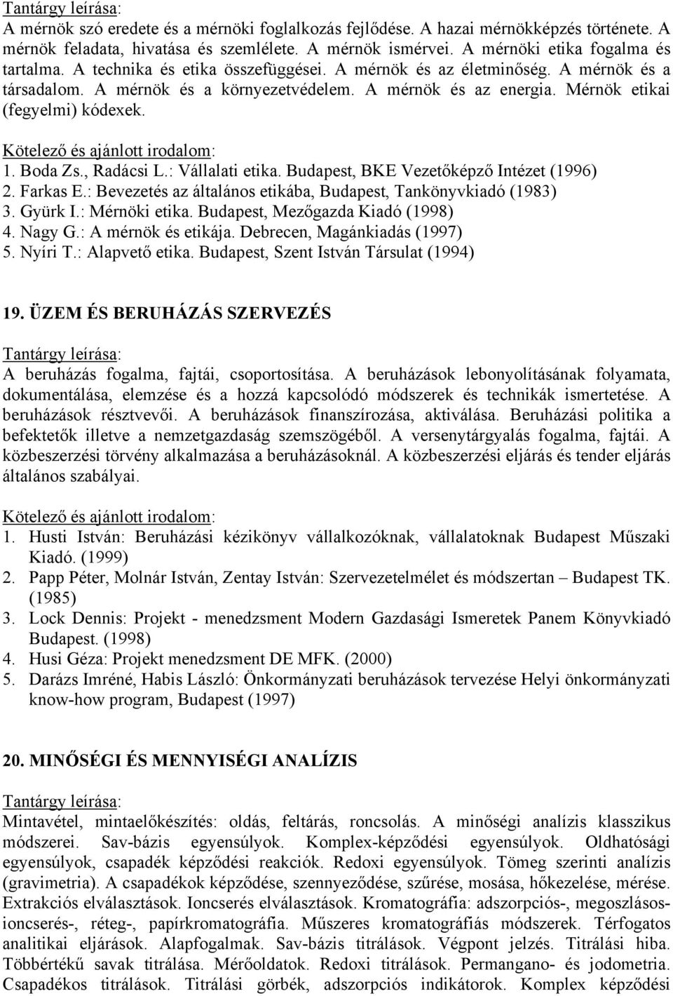 , Radácsi L.: Vállalati etika. Budapest, BKE Vezetőképző Intézet (1996) 2. Farkas E.: Bevezetés az általános etikába, Budapest, Tankönyvkiadó (1983) 3. Gyürk I.: Mérnöki etika.