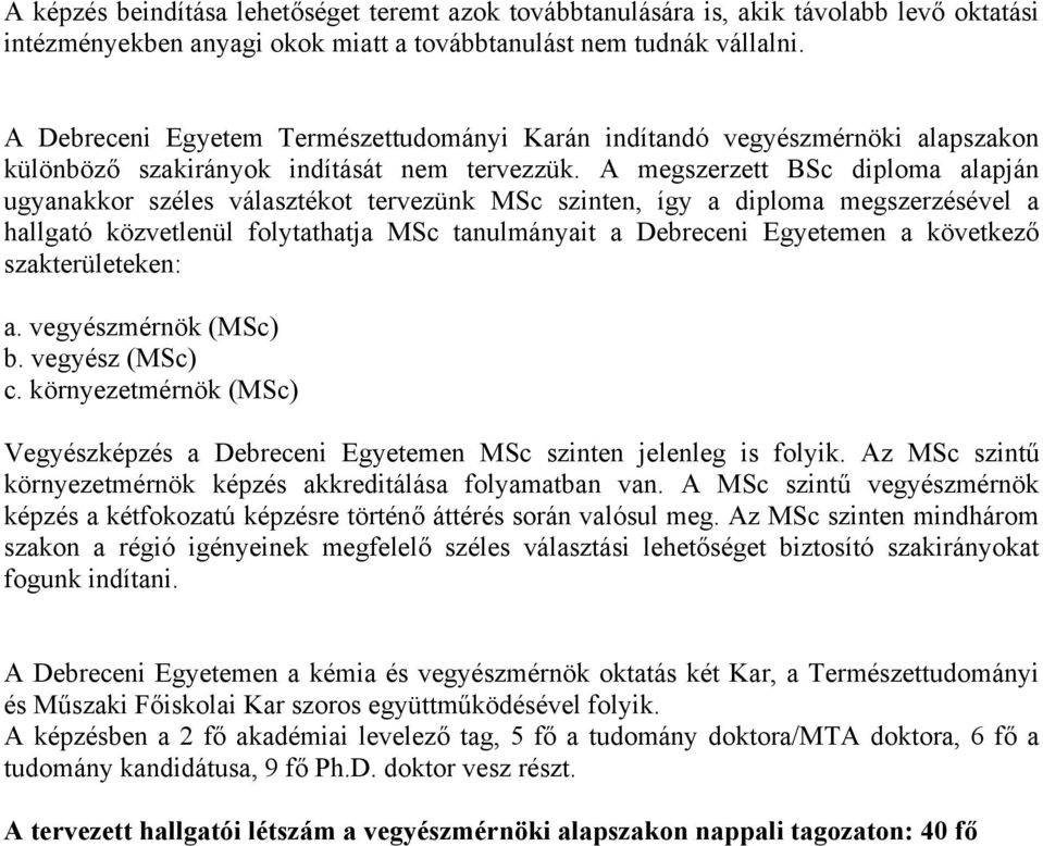 A megszerzett BSc diploma alapján ugyanakkor széles választékot tervezünk MSc szinten, így a diploma megszerzésével a hallgató közvetlenül folytathatja MSc tanulmányait a Debreceni Egyetemen a