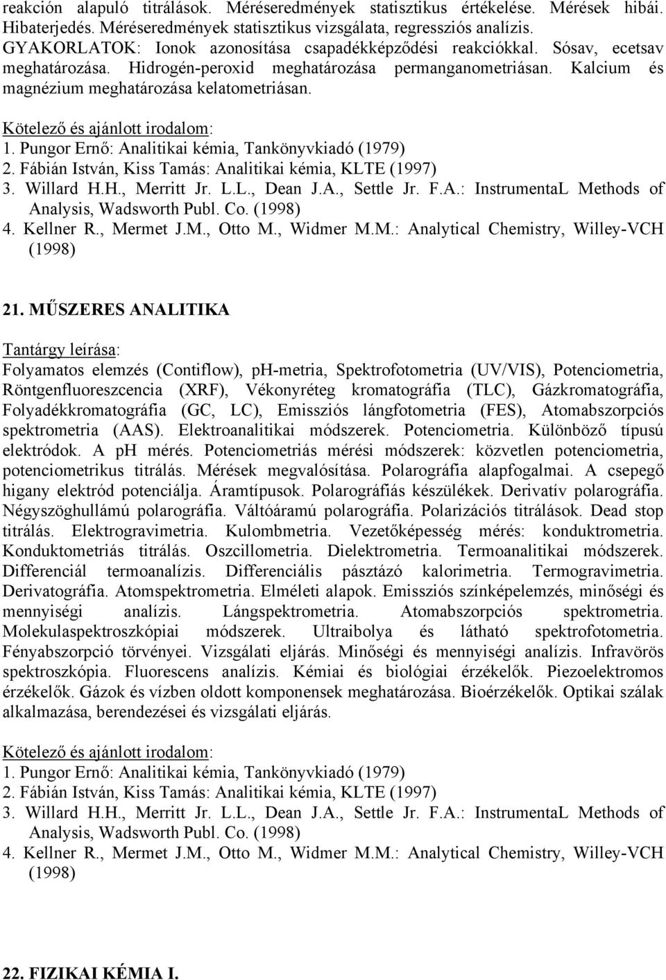 Pungor Ernő: Analitikai kémia, Tankönyvkiadó (1979) 2. Fábián István, Kiss Tamás: Analitikai kémia, KLTE (1997) 3. Willard H.H., Merritt Jr. L.L., Dean J.A., Settle Jr. F.A.: InstrumentaL Methods of Analysis, Wadsworth Publ.