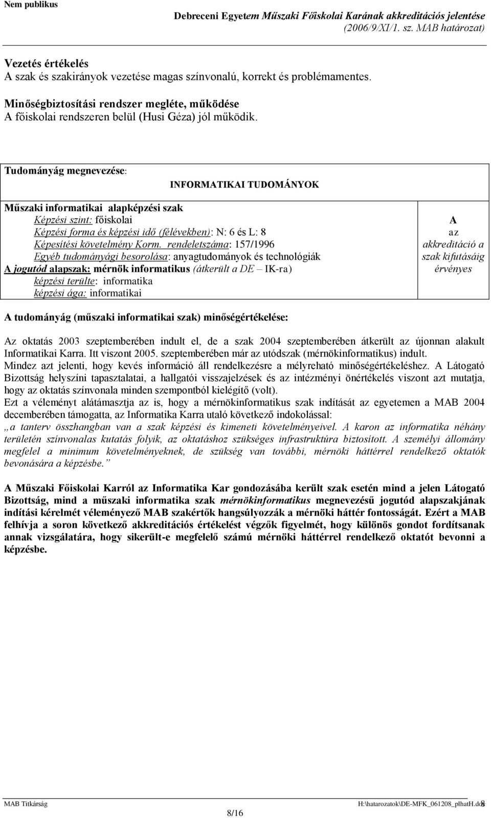 Tudományág megnevezése: INFORMTIKI TUDOMÁNYOK Műszaki informatikai alapképzési szak Képzési forma és képzési idő (félévekben): N: 6 és L: 8 Egyéb tudományági besorolása: anyagtudományok és