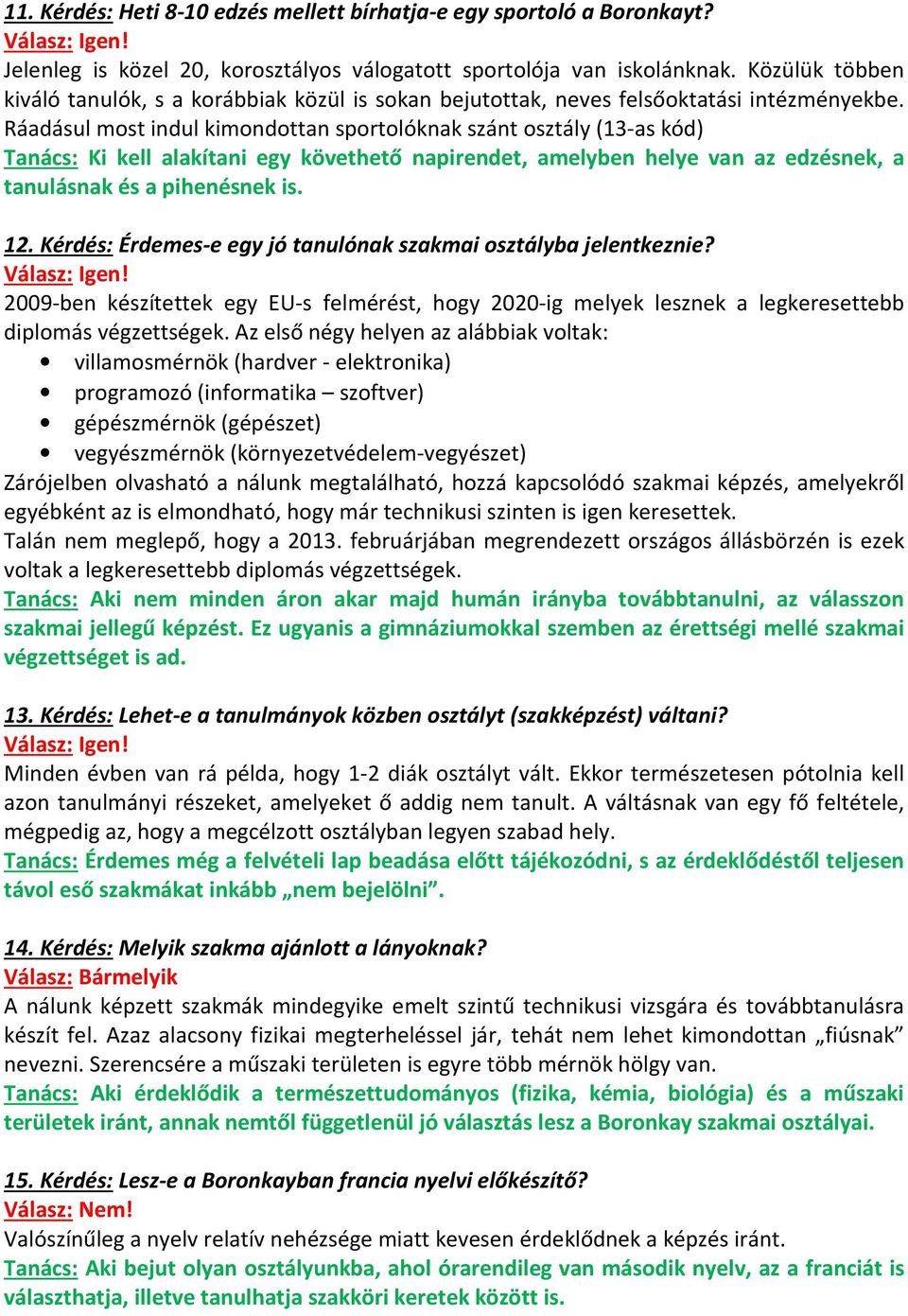 Ráadásul most indul kimondottan sportolóknak szánt osztály (13-as kód) Tanács: Ki kell alakítani egy követhető napirendet, amelyben helye van az edzésnek, a tanulásnak és a pihenésnek is. 12.