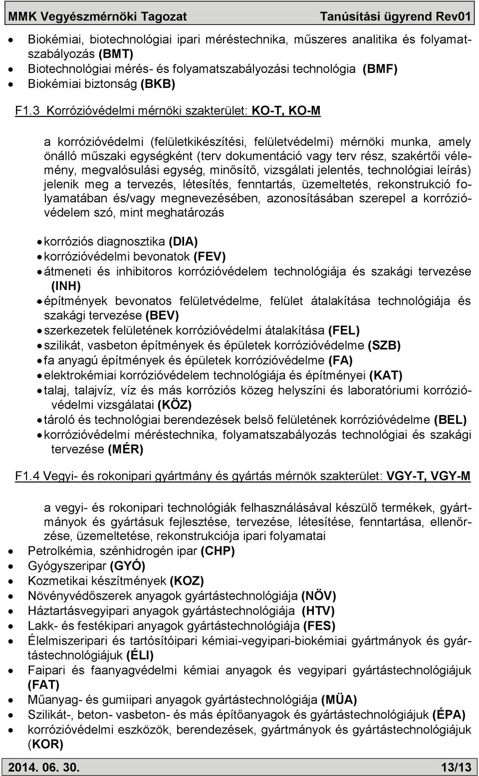 vélemény, megvalósulási egység, minősítő, vizsgálati jelentés, technológiai leírás) jelenik meg a tervezés, létesítés, fenntartás, üzemeltetés, rekonstrukció folyamatában és/vagy megnevezésében,