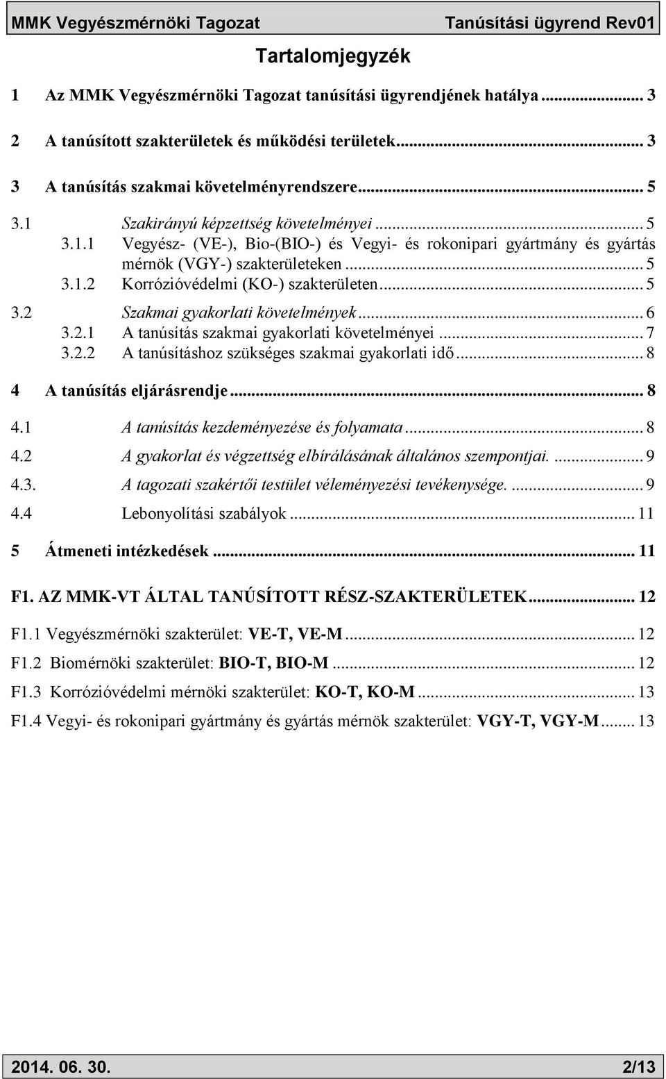 .. 5 3.2 Szakmai gyakorlati követelmények... 6 3.2.1 A tanúsítás szakmai gyakorlati követelményei... 7 3.2.2 A tanúsításhoz szükséges szakmai gyakorlati idő... 8 4 