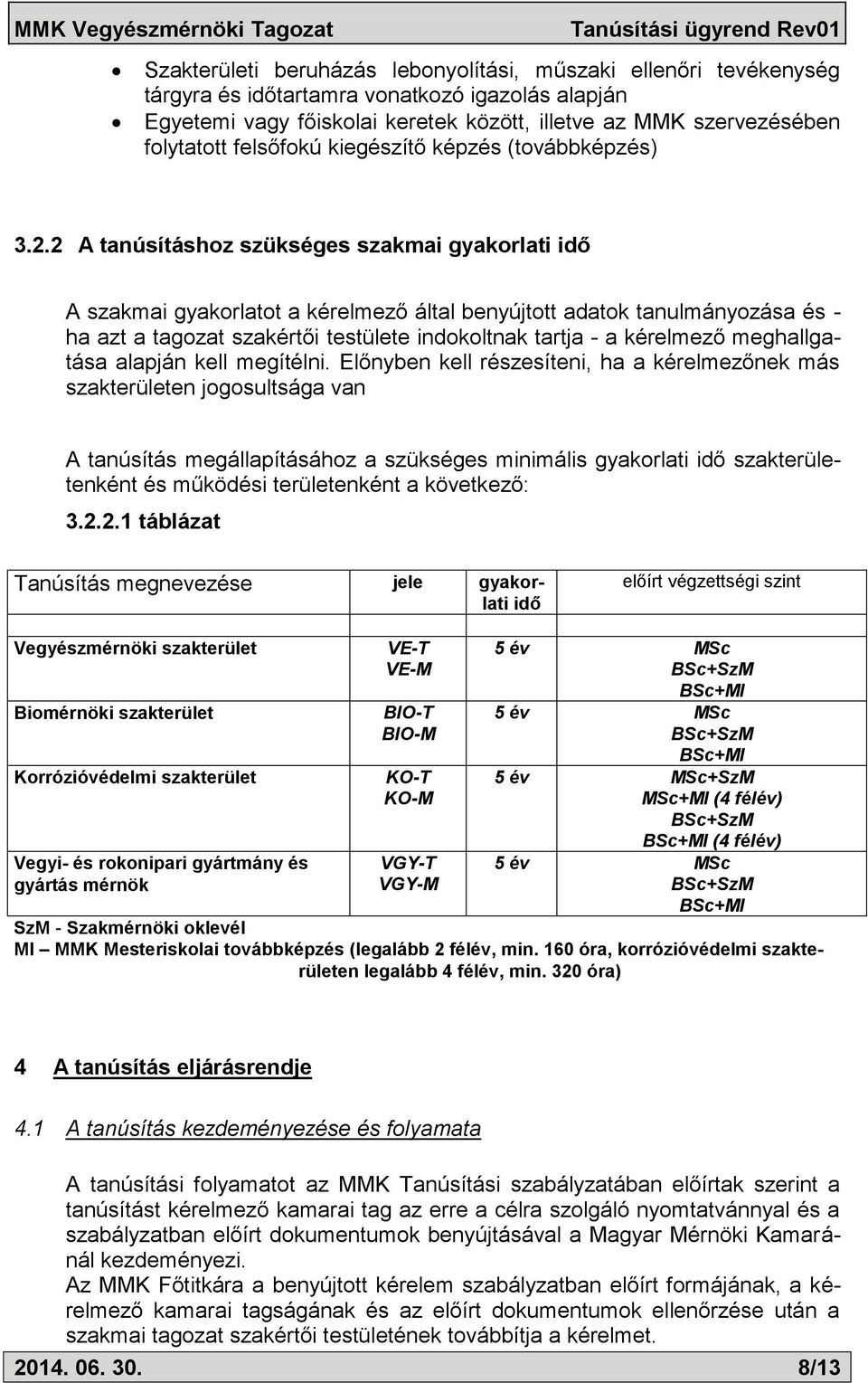 2 A tanúsításhoz szükséges szakmai gyakorlati idő A szakmai gyakorlatot a kérelmező által benyújtott adatok tanulmányozása és - ha azt a tagozat szakértői testülete indokoltnak tartja - a kérelmező