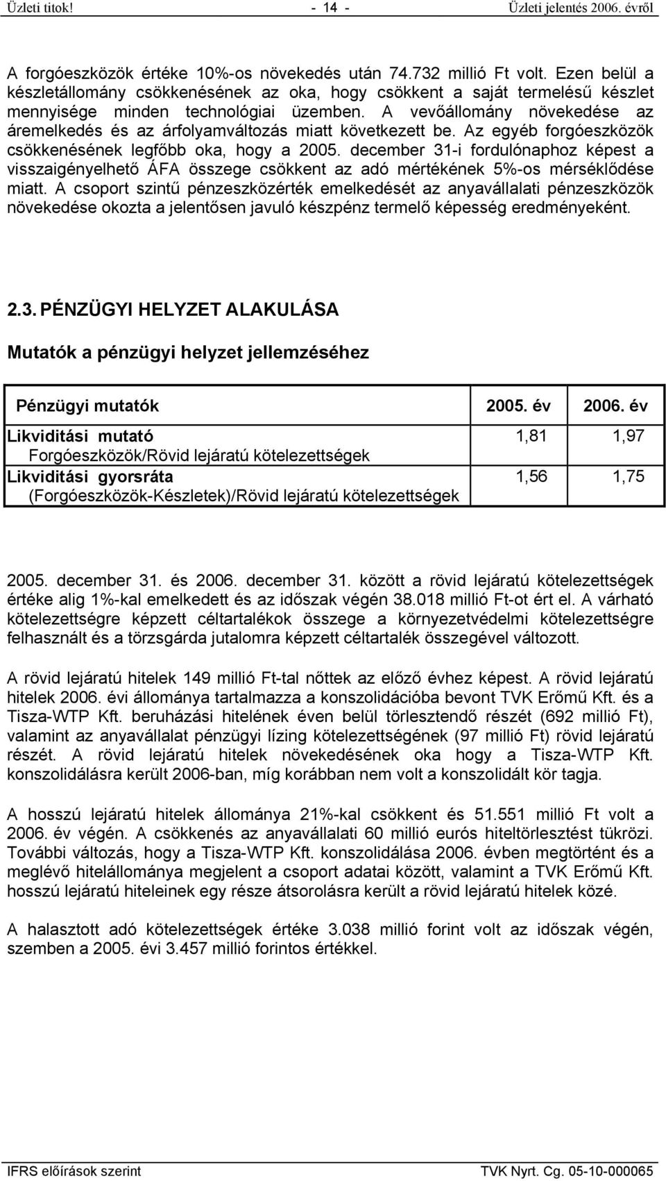 A vevőállomány növekedése az áremelkedés és az árfolyamváltozás miatt következett be. Az egyéb forgóeszközök csökkenésének legfőbb oka, hogy a 2005.