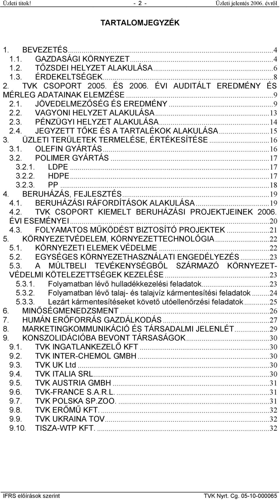 2.4. JEGYZETT TŐKE ÉS A TARTALÉKOK ALAKULÁSA...15 3. ÜZLETI TERÜLETEK TERMELÉSE, ÉRTÉKESÍTÉSE...16 3.1. OLEFIN GYÁRTÁS...16 3.2. POLIMER GYÁRTÁS...17 3.2.1. LDPE...17 3.2.2. HDPE...17 3.2.3. PP...18 4.