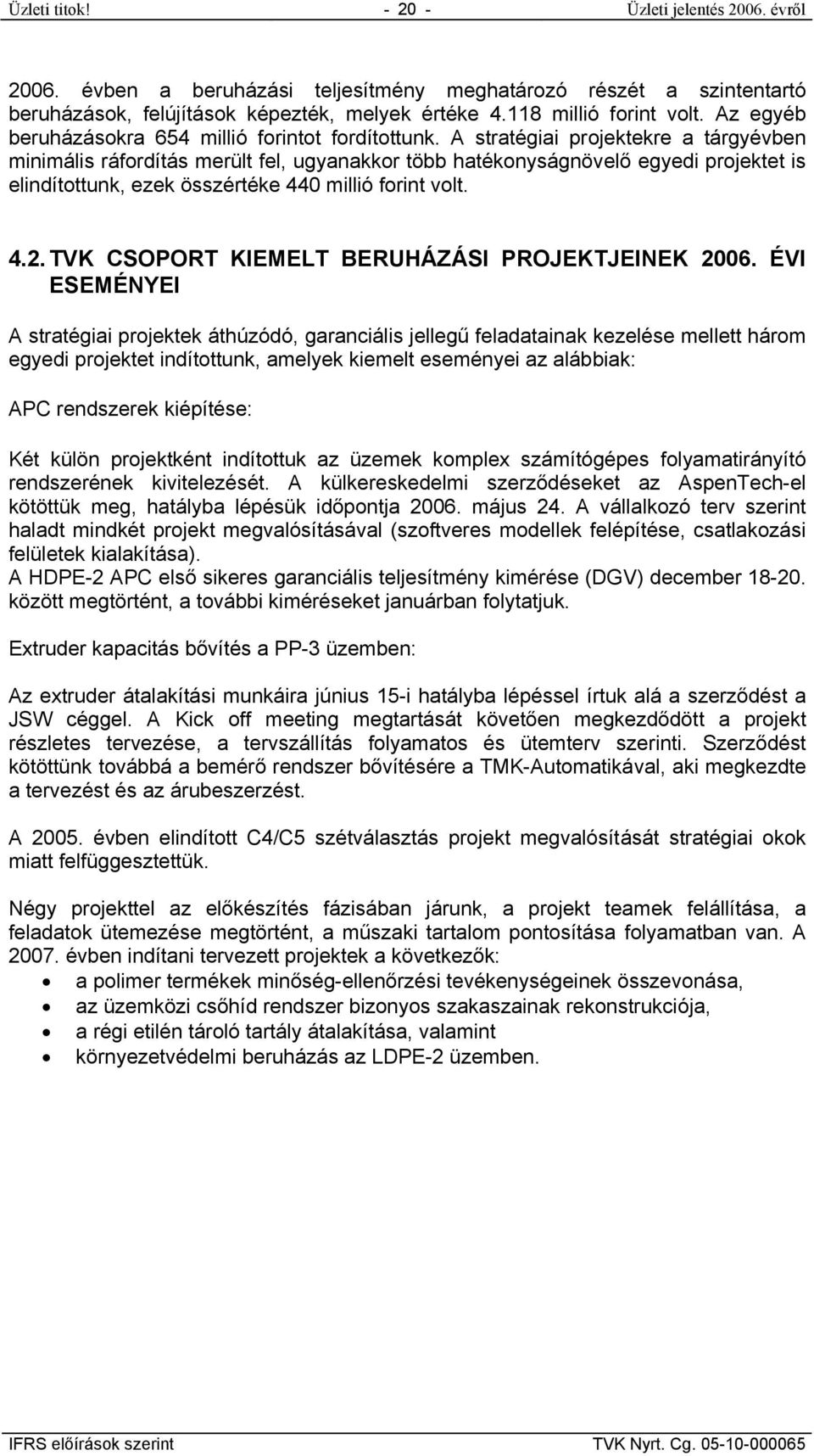 A stratégiai projektekre a tárgyévben minimális ráfordítás merült fel, ugyanakkor több hatékonyságnövelő egyedi projektet is elindítottunk, ezek összértéke 440 millió forint volt. 4.2.