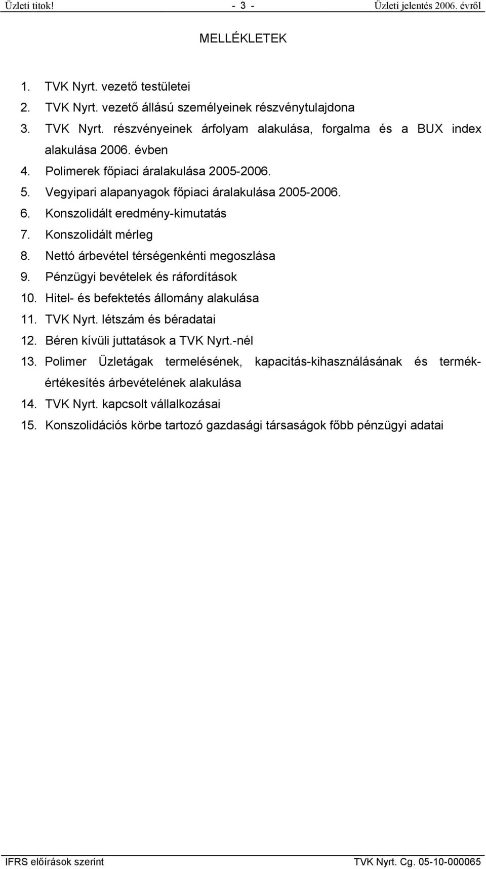 Nettó árbevétel térségenkénti megoszlása 9. Pénzügyi bevételek és ráfordítások 10. Hitel- és befektetés állomány alakulása 11. TVK Nyrt. létszám és béradatai 12. Béren kívüli juttatások a TVK Nyrt.