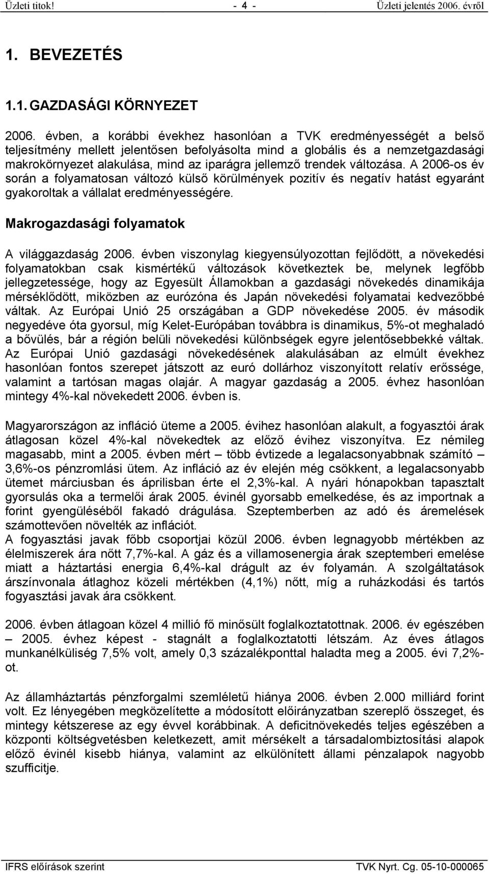 trendek változása. A 2006-os év során a folyamatosan változó külső körülmények pozitív és negatív hatást egyaránt gyakoroltak a vállalat eredményességére.