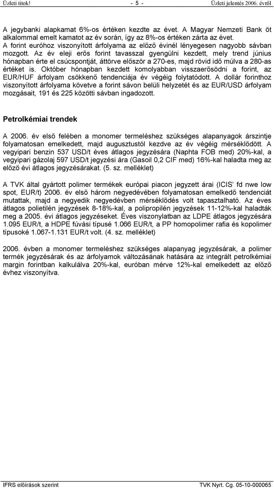 Az év eleji erős forint tavasszal gyengülni kezdett, mely trend június hónapban érte el csúcspontját, áttörve először a 270-es, majd rövid idő múlva a 280-as értéket is.