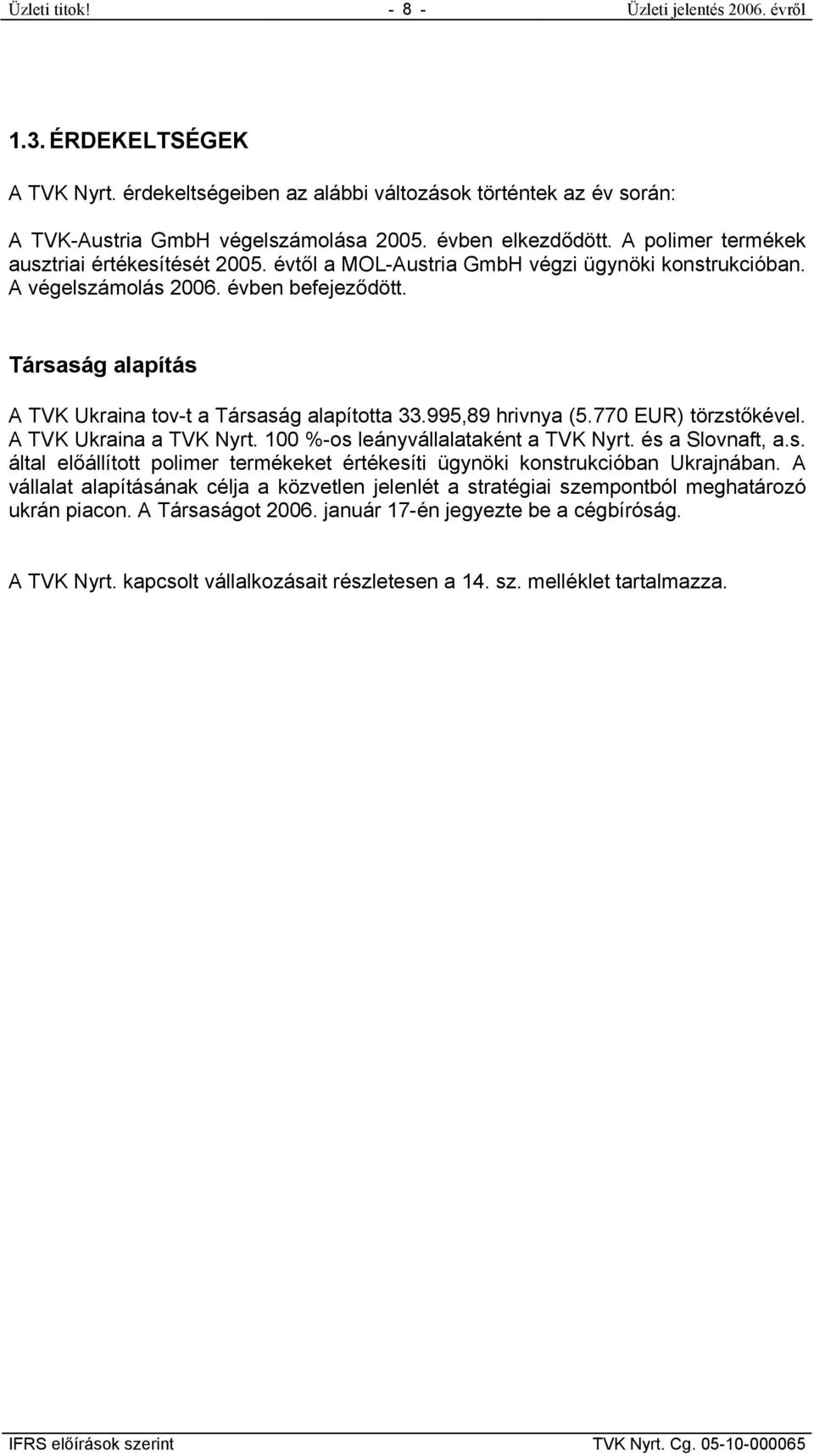 Társaság alapítás A TVK Ukraina tov-t a Társaság alapította 33.995,89 hrivnya (5.770 EUR) törzstőkével. A TVK Ukraina a TVK Nyrt. 100 %-os leányvállalataként a TVK Nyrt. és a Slovnaft, a.s. által előállított polimer termékeket értékesíti ügynöki konstrukcióban Ukrajnában.