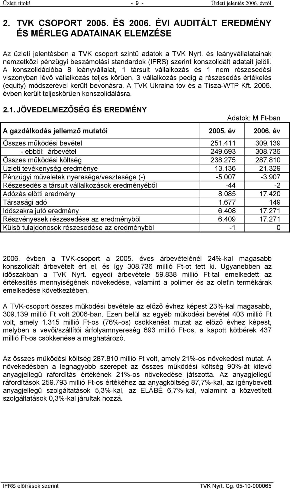 A konszolidációba 8 leányvállalat, 1 társult vállalkozás és 1 nem részesedési viszonyban lévő vállalkozás teljes körűen, 3 vállalkozás pedig a részesedés értékelés (equity) módszerével került