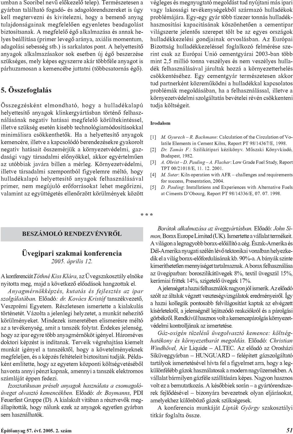 A megfelelõ égõ alkalmazása és annak helyes beállítása (primer levegõ aránya, axiális momentum, adagolási sebesség stb.) is sarkalatos pont.