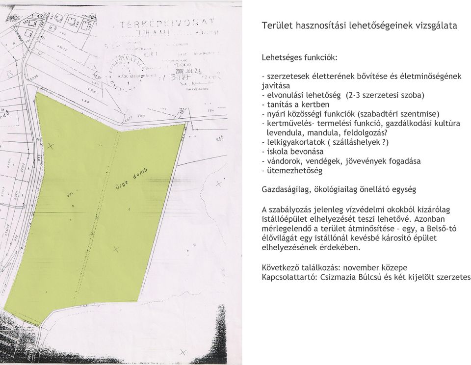 ) - iskola bevonása - vándorok, vendégek, jövevények fogadása - ütemezhetőség Gazdaságilag, ökológiailag önellátó egység A szabályozás jelenleg vízvédelmi okokból kizárólag istállóépület elhelyezését