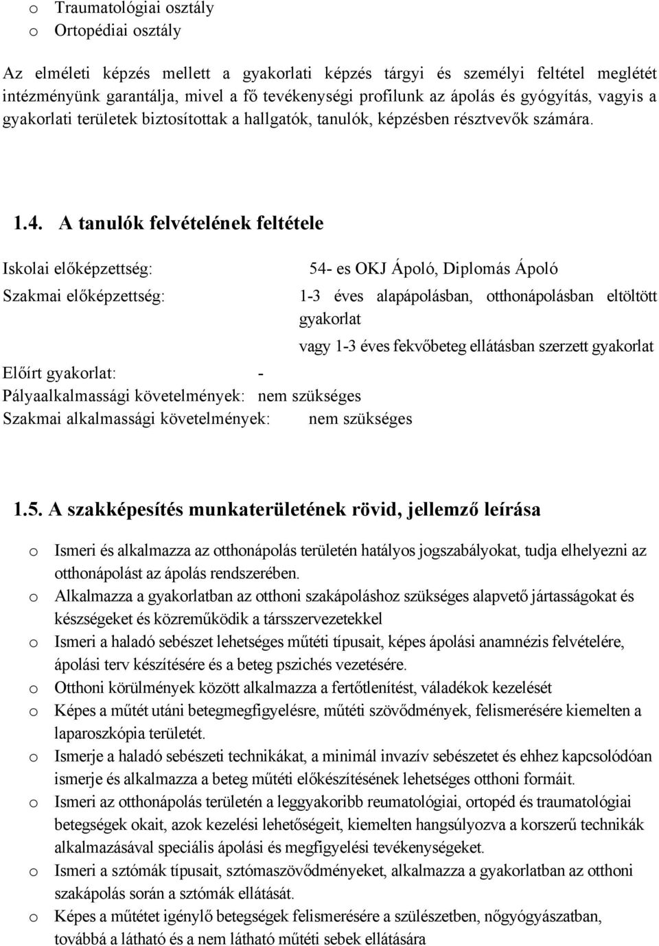 A tanulók felvételének feltétele Iskolai előképzettség: Szakmai előképzettség: Előírt gyakorlat: - Pályaalkalmassági követelmények: nem szükséges Szakmai alkalmassági követelmények: nem szükséges 54-