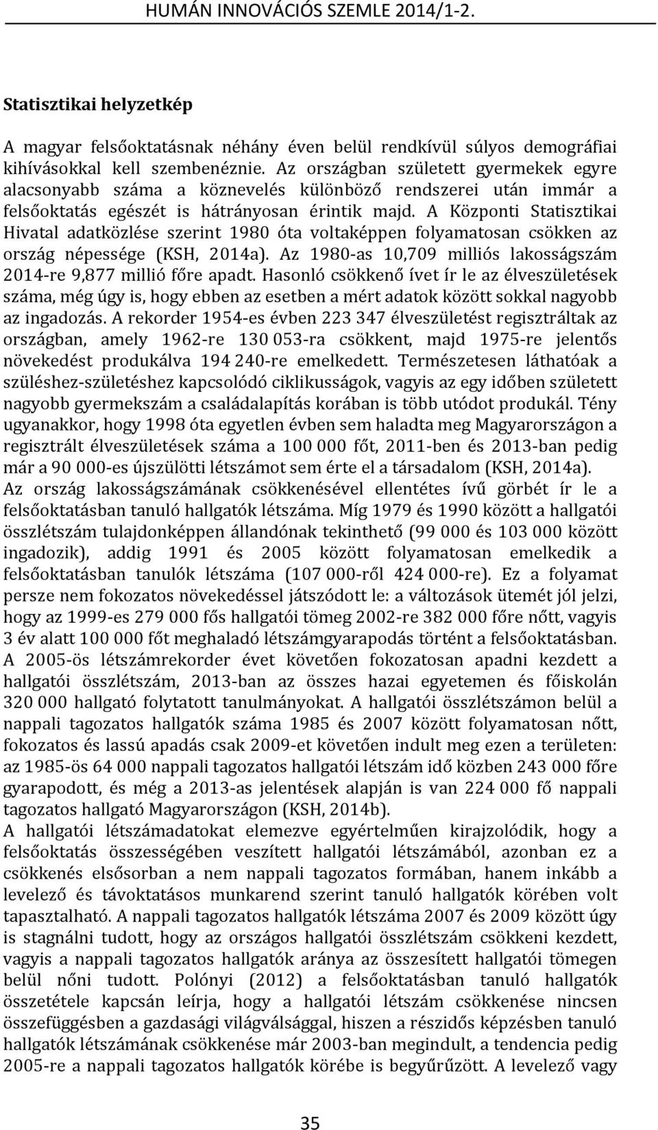 A Központi Statisztikai Hivatal adatközlése szerint 1980 óta voltaképpen folyamatosan csökken az ország népessége (KSH, 2014a). Az 1980-as 10,709 milliós lakosságszám 2014-re 9,877 millió főre apadt.