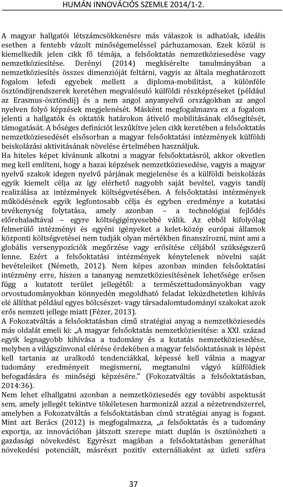 Derényi (2014) megkísérelte tanulmányában a nemzetköziesítés összes dimenzióját feltárni, vagyis az általa meghatározott fogalom lefedi egyebek mellett a diploma-mobilitást, a különféle