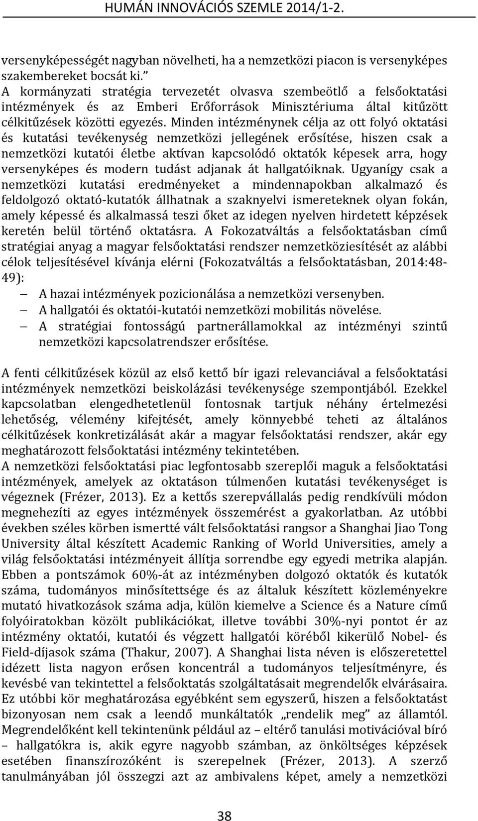 Minden intézménynek célja az ott folyó oktatási és kutatási tevékenység nemzetközi jellegének erősítése, hiszen csak a nemzetközi kutatói életbe aktívan kapcsolódó oktatók képesek arra, hogy