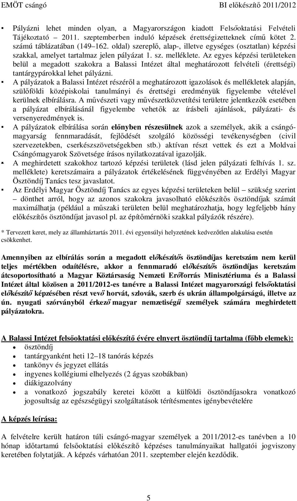 Az egyes képzési területeken belül a megadott szakokra a Balassi Intézet által meghatározott felvételi (érettségi) tantárgypárokkal lehet pályázni.