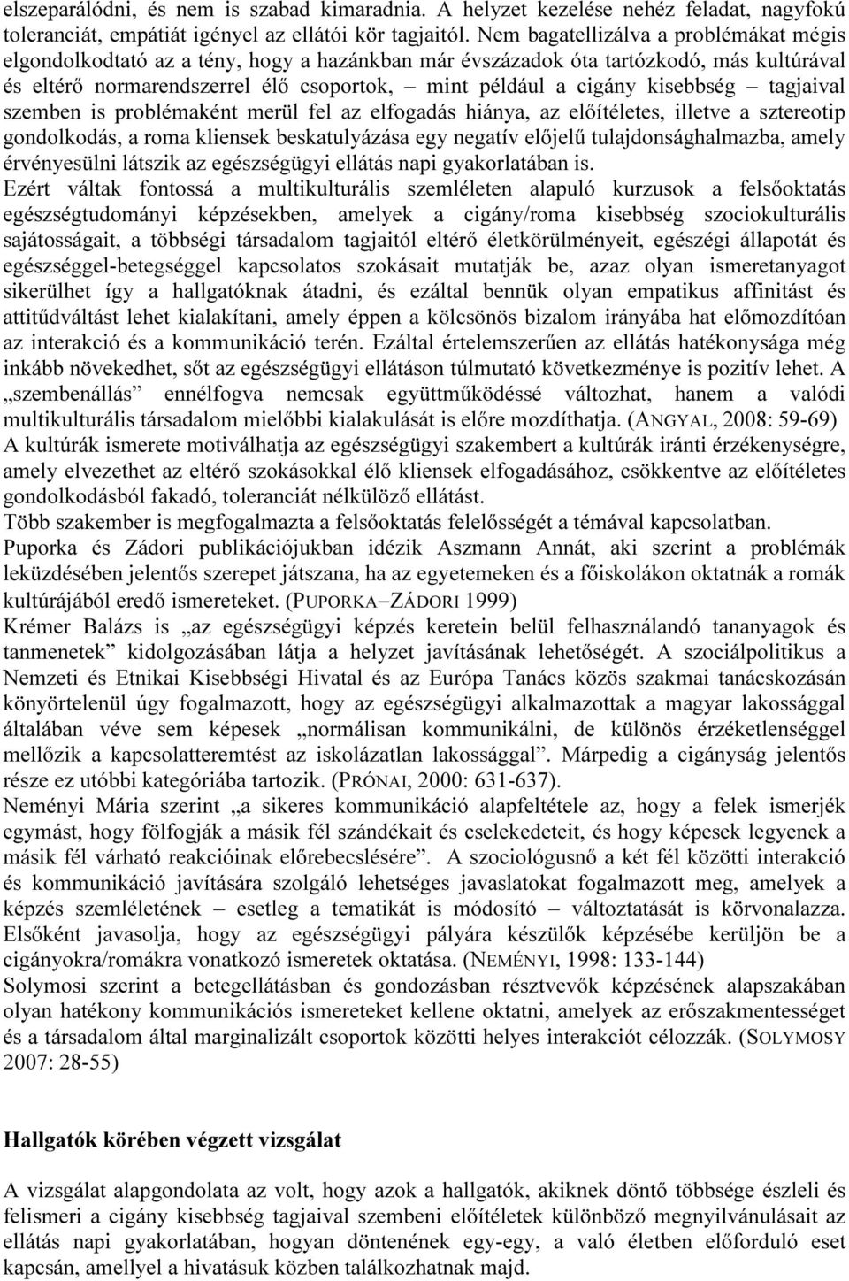 kisebbség tagjaival szemben is problémaként merül fel az elfogadás hiánya, az előítéletes, illetve a sztereotip gondolkodás, a roma kliensek beskatulyázása egy negatív előjelű tulajdonsághalmazba,