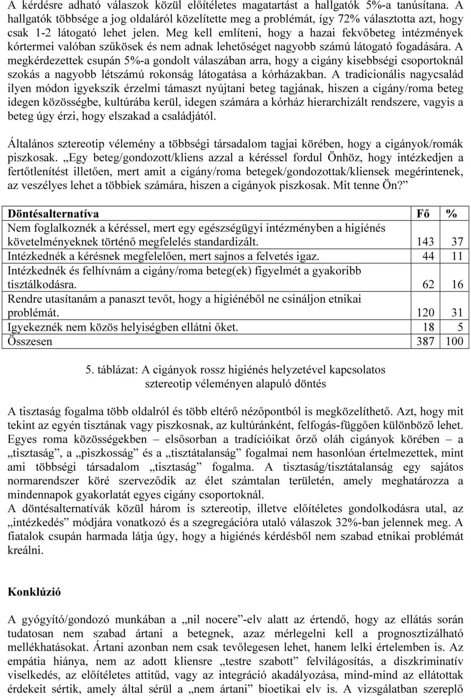 Meg kell említeni, hogy a hazai fekvőbeteg intézmények kórtermei valóban szűkösek és nem adnak lehetőséget nagyobb számú látogató fogadására.