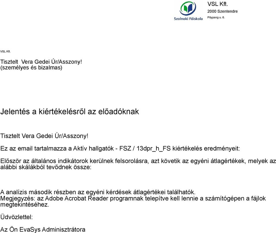 Ez az email tartalmazza a Aktív hallgatók - FSZ / dpr_h_fs kiértékelés eredményeit: Először az általános indikátorok kerülnek felsorolásra, azt követik az