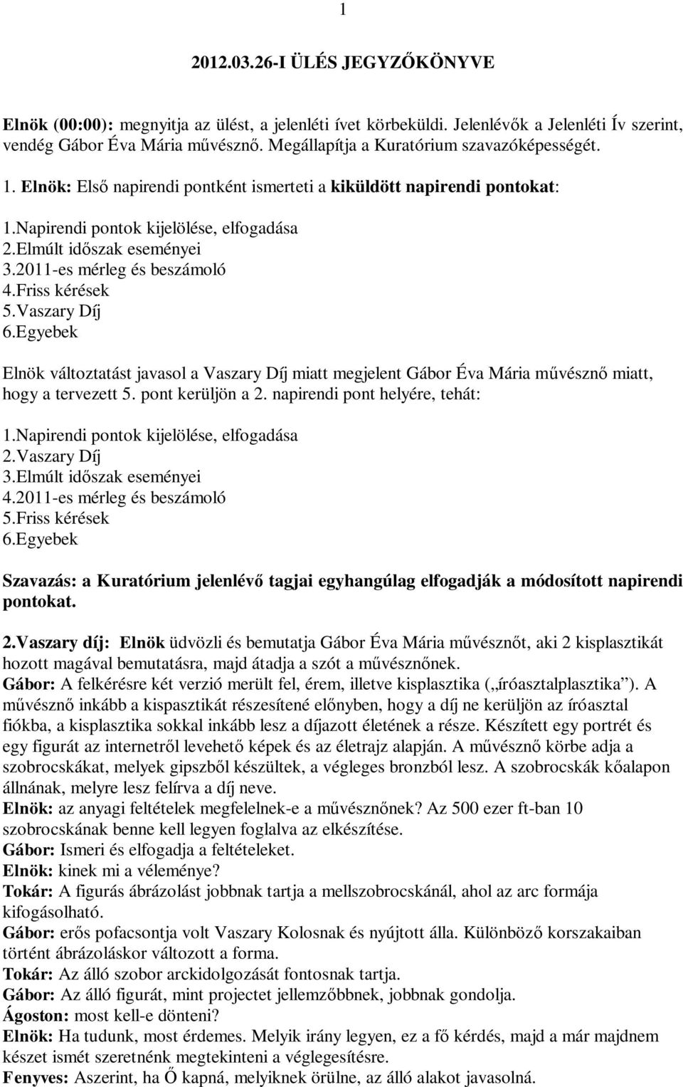 2011-es mérleg és beszámoló 4.Friss kérések 5.Vaszary Díj 6.Egyebek Elnök változtatást javasol a Vaszary Díj miatt megjelent Gábor Éva Mária m vészn miatt, hogy a tervezett 5. pont kerüljön a 2.