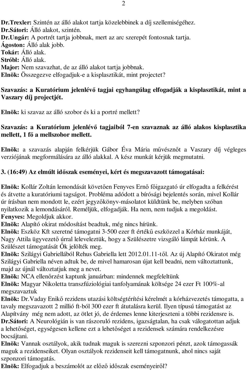 Szavazás: a Kuratórium jelenlév tagjai egyhangúlag elfogadják a kisplasztikát, mint a Vaszary díj projectjét. Elnök: ki szavaz az álló szobor és ki a portré mellett?