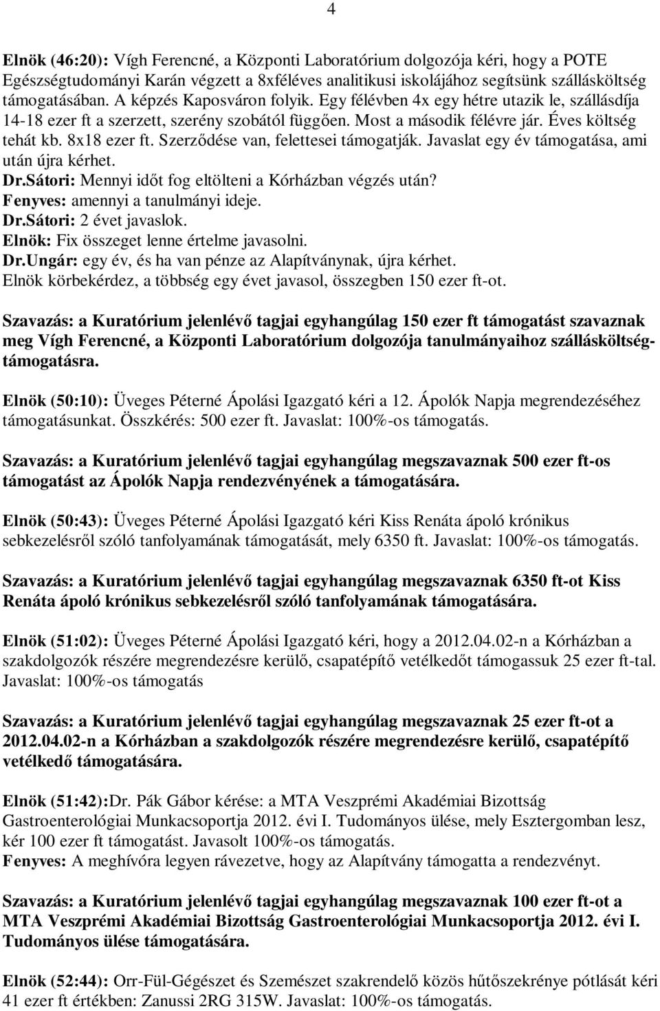 Szerz dése van, felettesei támogatják. Javaslat egy év támogatása, ami után újra kérhet. Dr.Sátori: Mennyi id t fog eltölteni a Kórházban végzés után? Fenyves: amennyi a tanulmányi ideje. Dr.Sátori: 2 évet javaslok.