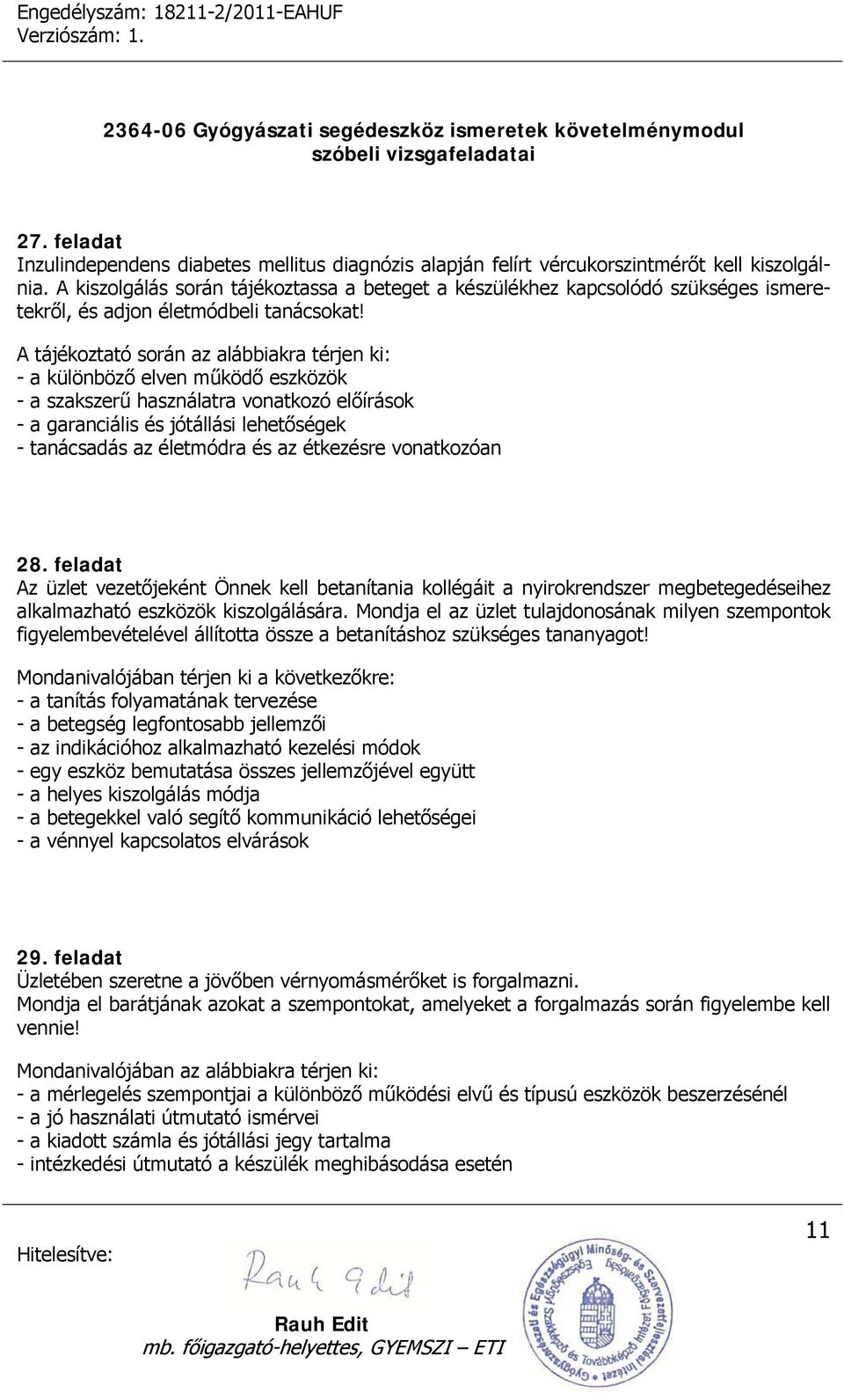 A tájékoztató során az alábbiakra térjen ki: - a különböző elven működő eszközök - a szakszerű használatra vonatkozó előírások - a garanciális és jótállási lehetőségek - tanácsadás az életmódra és az